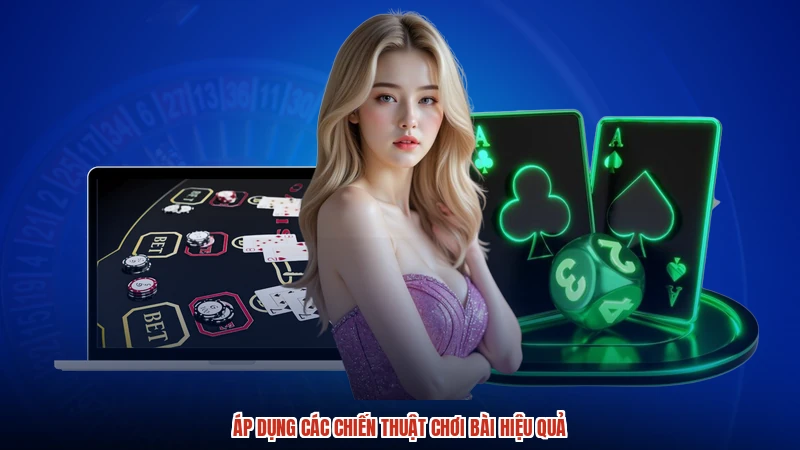 Áp dụng các chiến thuật chơi bài hiệu quả