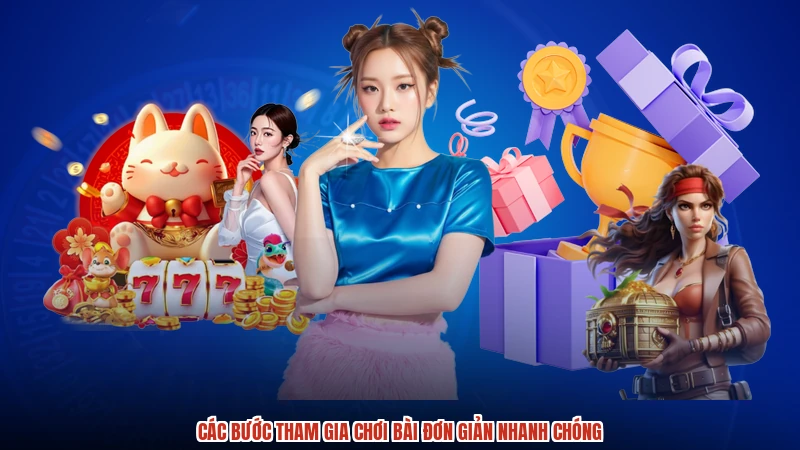 Các bước tham gia chơi bài đơn giản nhanh chóng