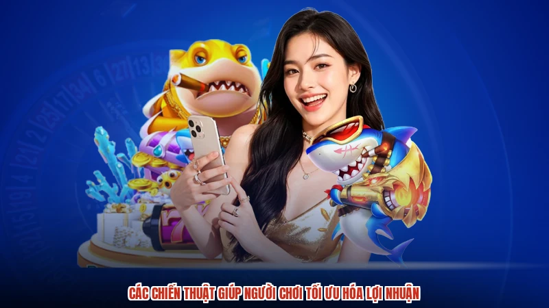 Các chiến thuật giúp người chơi tối ưu hóa lợi nhuận