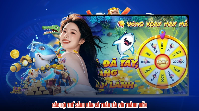 Các lợi thế sảnh Bắn cá Thần Tài với thành viên