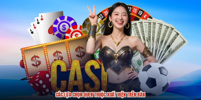 Các lựa chọn quen thuộc xuất hiện trên bàn