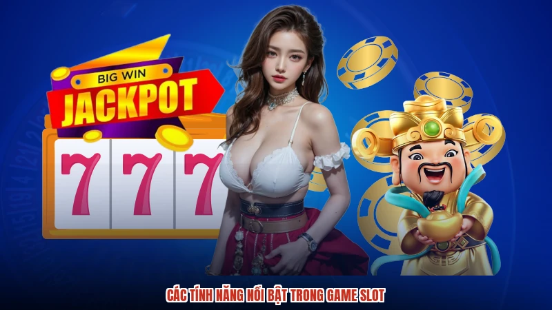 Các tính năng nổi bật trong game slot