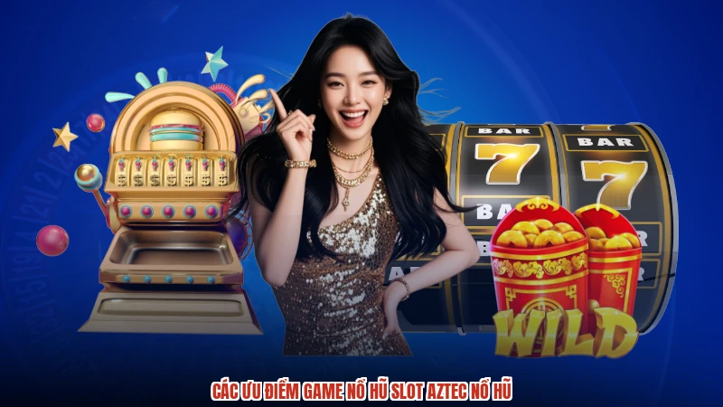 Các ưu điểm game nổ hũ Slot Aztec nổ hũ