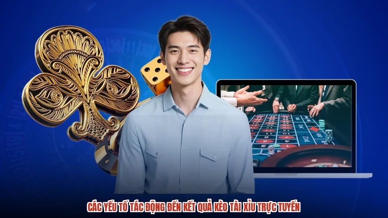 Các yếu tố tác động đến kết quả kèo tài xỉu trực tuyến