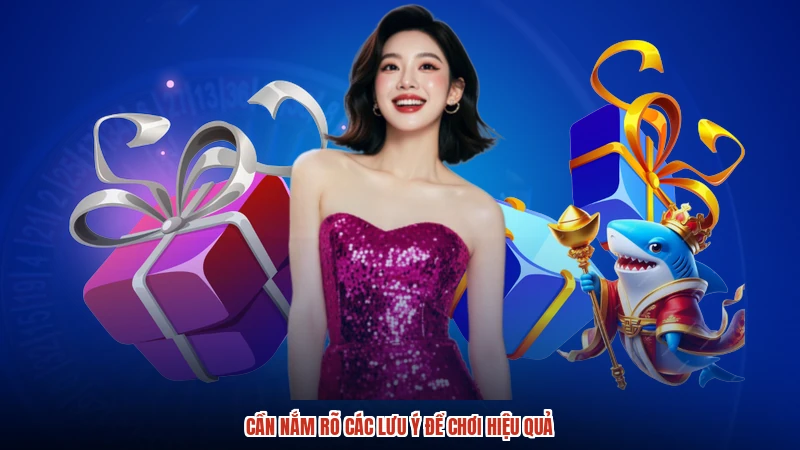 Cần nắm rõ các lưu ý để chơi hiệu quả