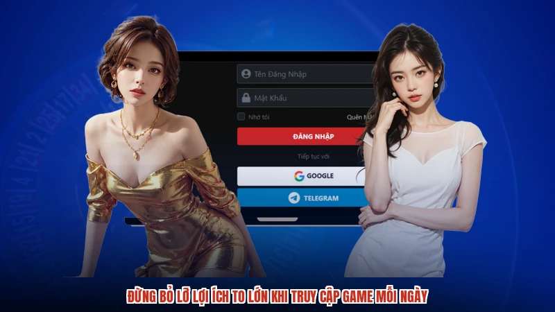 Đừng bỏ lỡ lợi ích to lớn khi truy cập game mỗi ngày