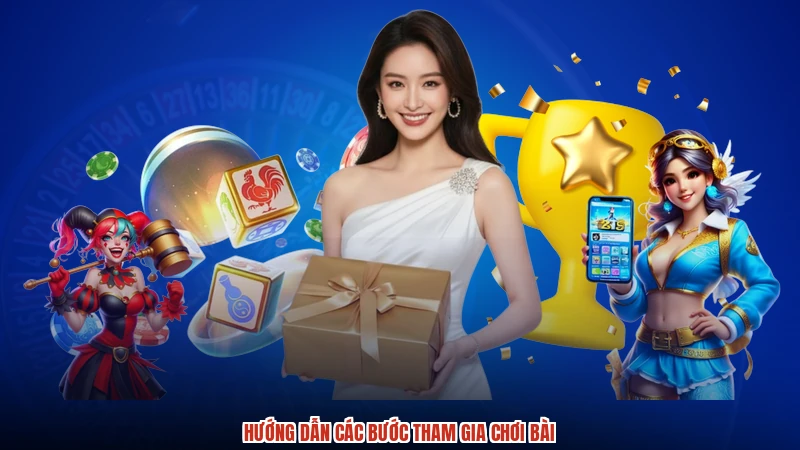 Hướng dẫn các bước tham gia chơi bài
