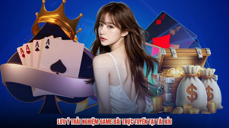 Lưu ý trải nghiệm game bài trực tuyến tại TÀI XỈU