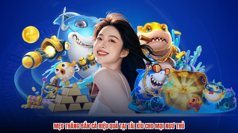 Mẹo thắng bắn cá hiệu quả tại TÀI XỈU cho mọi ngư thủ