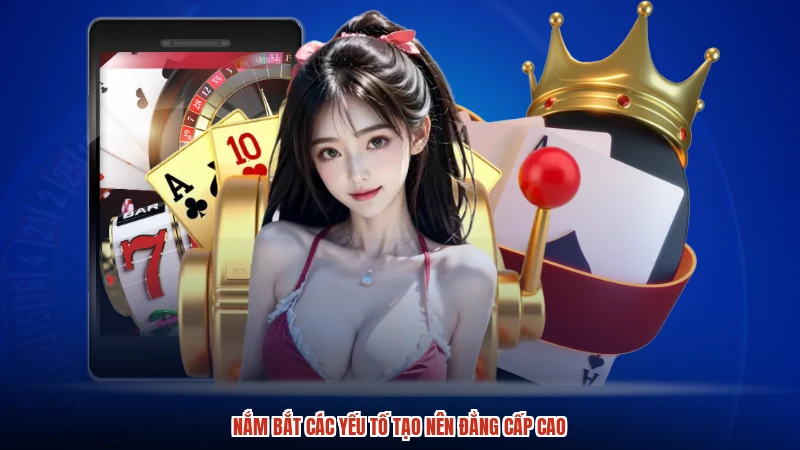 Nắm bắt các yếu tố tạo nên đẳng cấp cao
