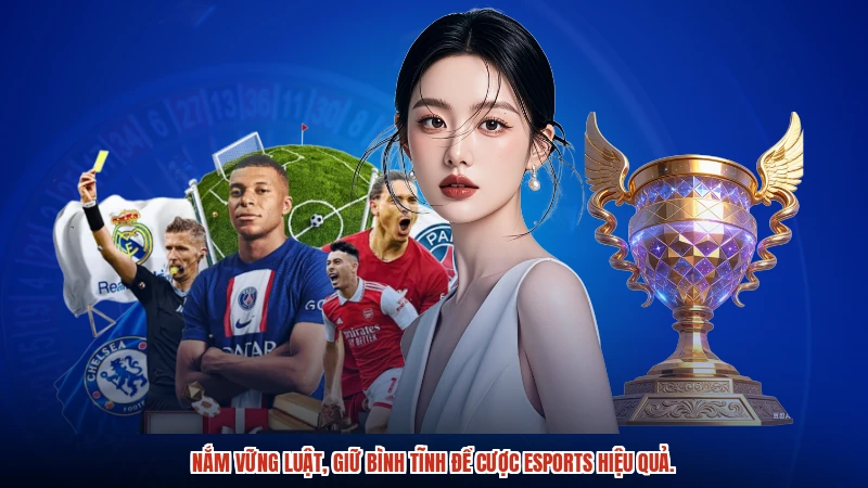Nắm vững luật, giữ bình tĩnh để cược eSports hiệu quả.