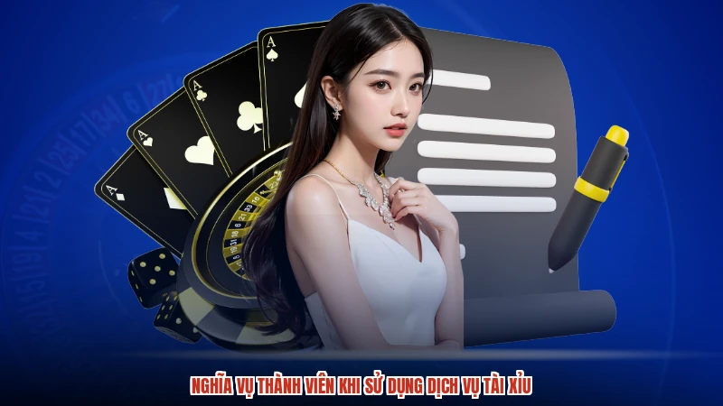 Nghĩa vụ thành viên khi sử dụng dịch vụ TÀI XỈU