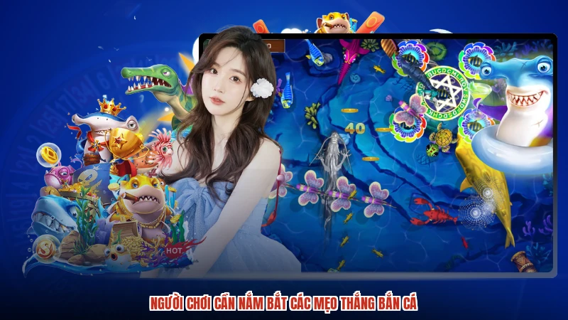 Người chơi cần nắm bắt các mẹo thắng bắn cá