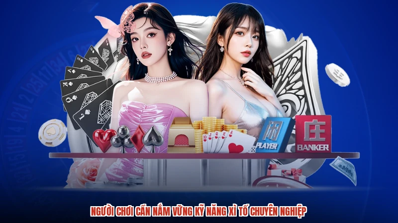 Người chơi cần nắm vững kỹ năng Xì Tố chuyên nghiệp