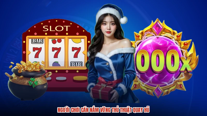 Người chơi cần nắm vững thủ thuật quay hũ