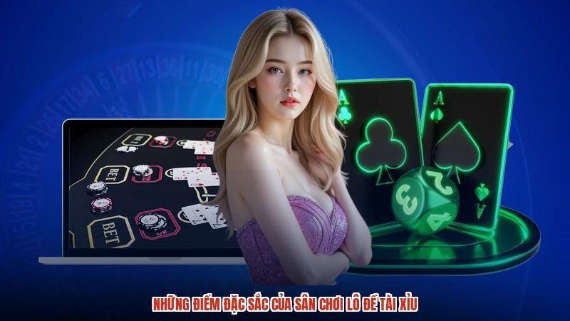 Những điểm đặc sắc của sân chơi lô đề TÀI XỈU