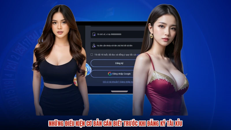 Những điều kiện cơ bản cần biết trước khi đăng ký TÀI XỈU