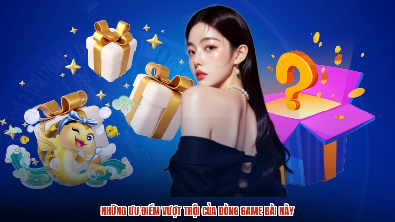 Những ưu điểm vượt trội của dòng game bài này