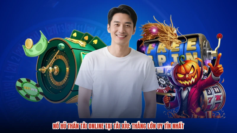 Nổ hũ Thần Tài online tại TÀI XỈU: Thắng lớn uy tín nhất
