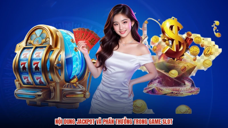 Nội dung jackpot và phần thưởng trong game slot