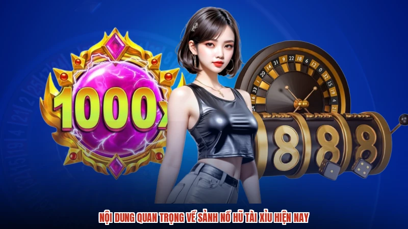 Nội dung quan trọng về sảnh nổ hũ TÀI XỈU hiện nay
