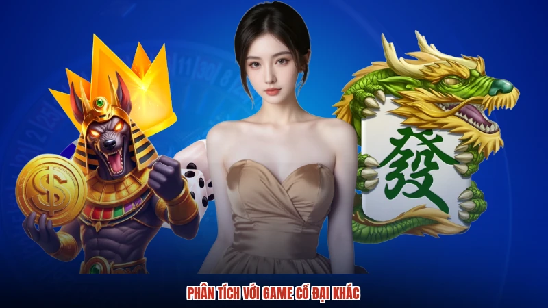 Phân tích với game cổ đại khác