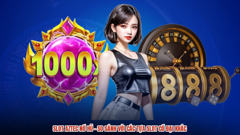 Slot Aztec nổ hũ - So Sánh Với Các Tựa Slot Cổ Đại Khác