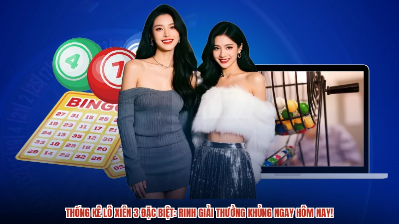 Thống kê lô xiên 3 đặc biệt: Rinh giải thưởng khủng ngay hôm nay!