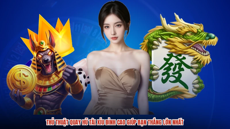 Thủ thuật quay hũ TÀI XỈU đỉnh cao giúp bạn thắng lớn nhất