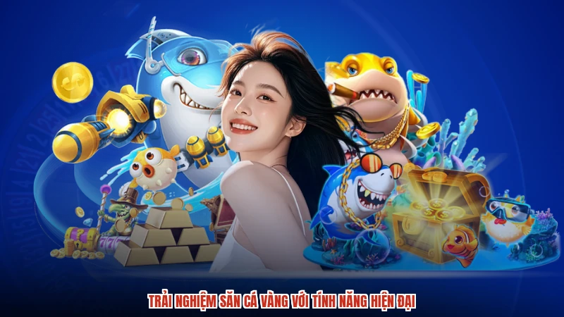 Trải nghiệm săn cá vàng với tính năng hiện đại