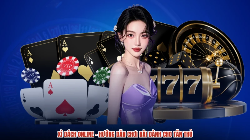 Xì Dách online - Hướng Dẫn Chơi Bài Dành Cho Tân Thủ